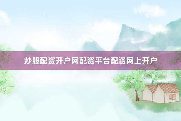 炒股配资开户网配资平台配资网上开户