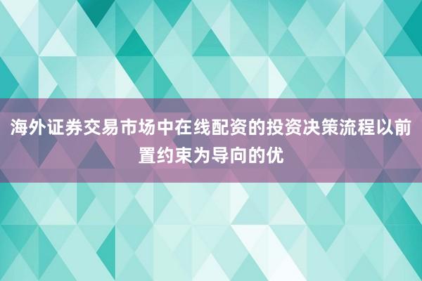 海外证券交易市场中在线配资的投资决策流程以前置约束为导向的优